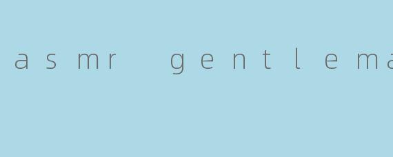 asmr gentleman